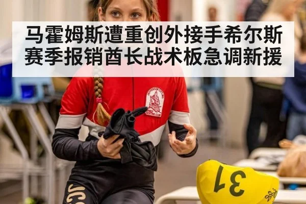 马霍姆斯遭重创外接手希尔斯赛季报销酋长战术板急调新援